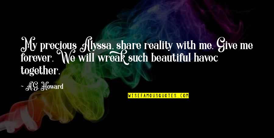 Share Together Quotes By A.G. Howard: My precious Alyssa, share reality with me. Give Share Together Quotes By A.G. Howard: My precious Alyssa, share reality with me. Give