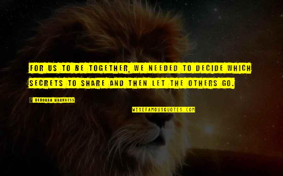 Share Together Quotes By Deborah Harkness: For us to be together, we needed to Share Together Quotes By Deborah Harkness: For us to be together, we needed to