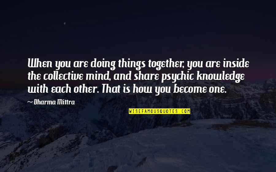 Share Together Quotes By Dharma Mittra: When you are doing things together, you are Share Together Quotes By Dharma Mittra: When you are doing things together, you are