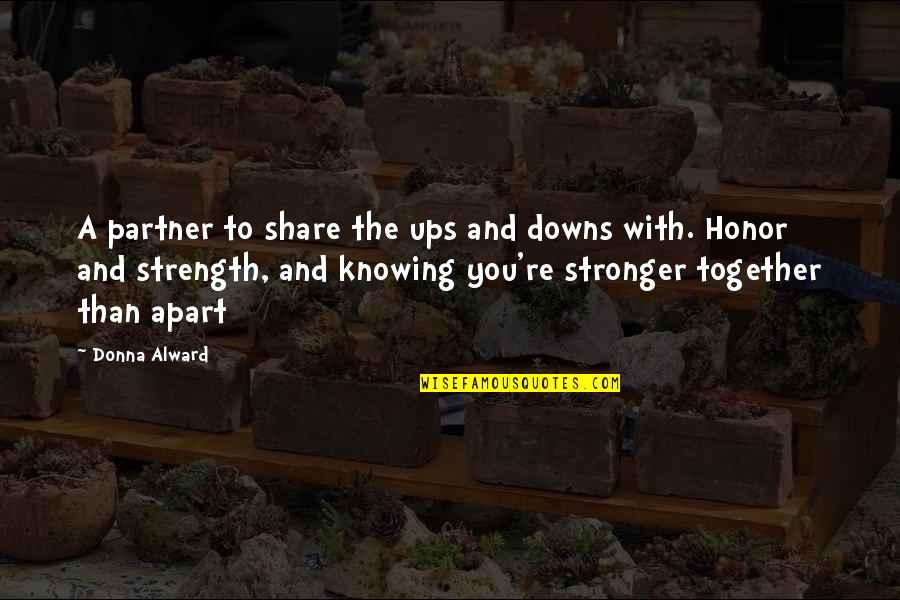 Share Together Quotes By Donna Alward: A partner to share the ups and downs Share Together Quotes By Donna Alward: A partner to share the ups and downs