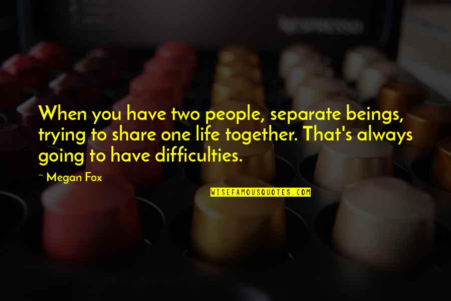 Share Together Quotes By Megan Fox: When you have two people, separate beings, trying Share Together Quotes By Megan Fox: When you have two people, separate beings, trying