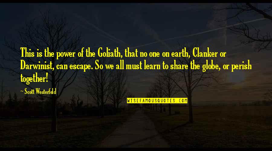 Share Together Quotes By Scott Westerfeld: This is the power of the Goliath, that Share Together Quotes By Scott Westerfeld: This is the power of the Goliath, that