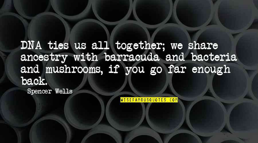 Share Together Quotes By Spencer Wells: DNA ties us all together; we share ancestry Share Together Quotes By Spencer Wells: DNA ties us all together; we share ancestry