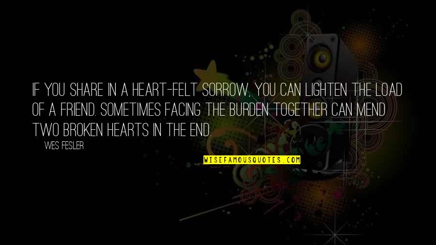 Share Together Quotes By Wes Fesler: If you share in a heart-felt sorrow, you Share Together Quotes By Wes Fesler: If you share in a heart-felt sorrow, you