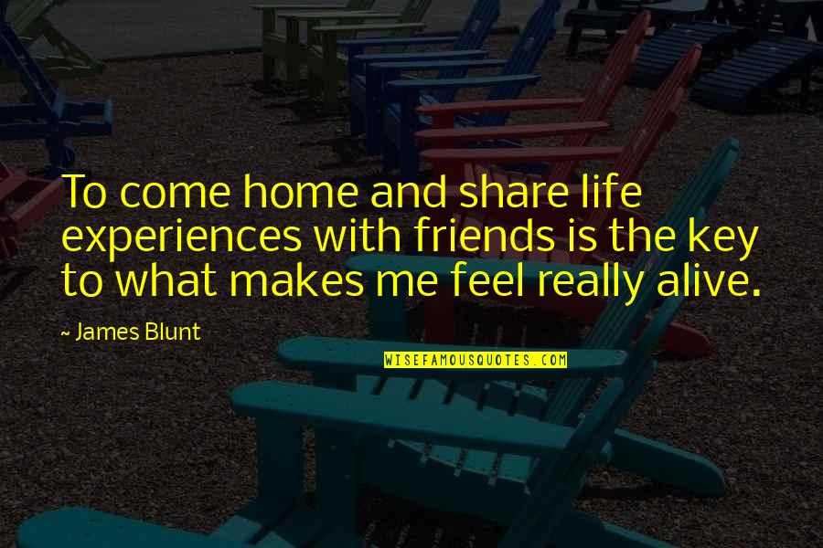 Share With Friends Quotes By James Blunt: To come home and share life experiences with Share With Friends Quotes By James Blunt: To come home and share life experiences with