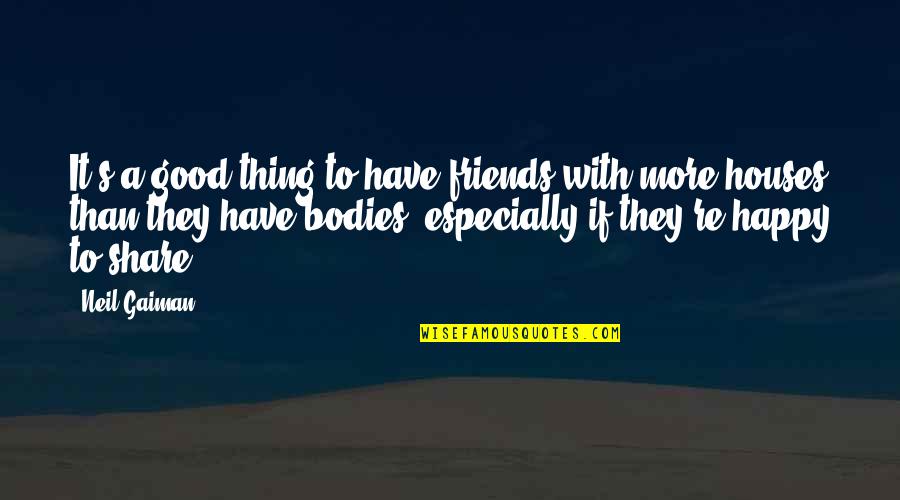 Share With Friends Quotes By Neil Gaiman: It's a good thing to have friends with Share With Friends Quotes By Neil Gaiman: It's a good thing to have friends with