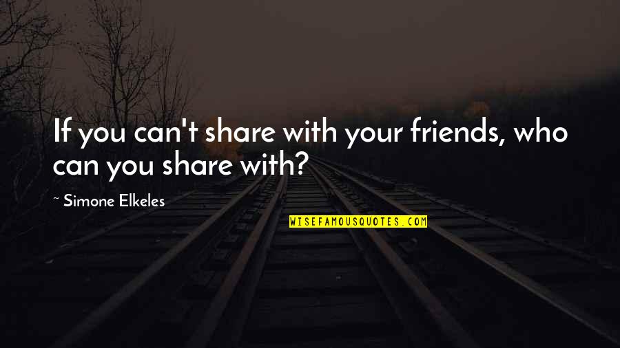 Share With Friends Quotes By Simone Elkeles: If you can't share with your friends, who