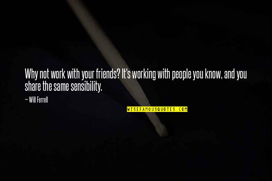 Share With Friends Quotes By Will Ferrell: Why not work with your friends? It's working