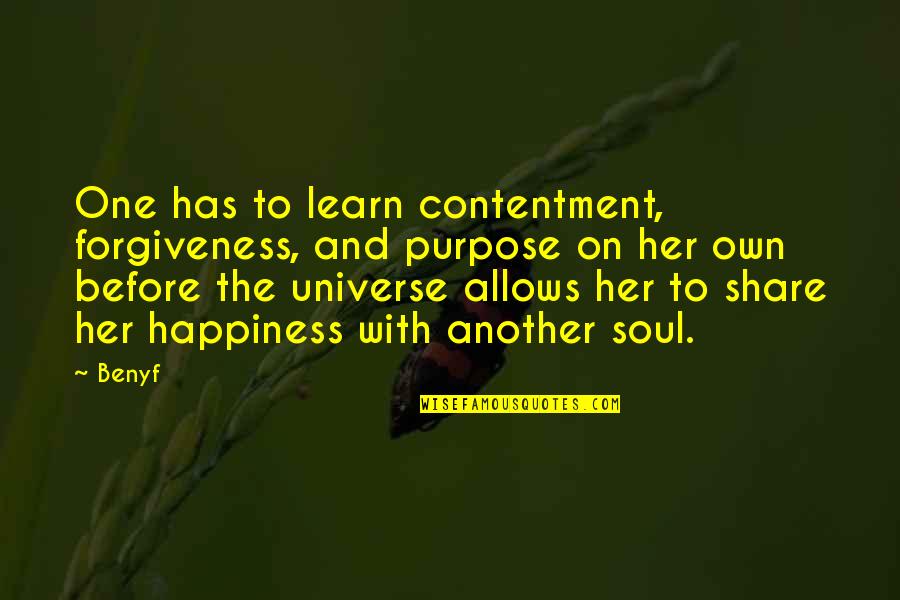 Share Your Heart Quotes By Benyf: One has to learn contentment, forgiveness, and purpose Share Your Heart Quotes By Benyf: One has to learn contentment, forgiveness, and purpose