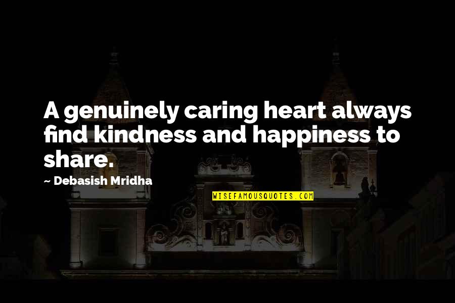 Share Your Heart Quotes By Debasish Mridha: A genuinely caring heart always find kindness and