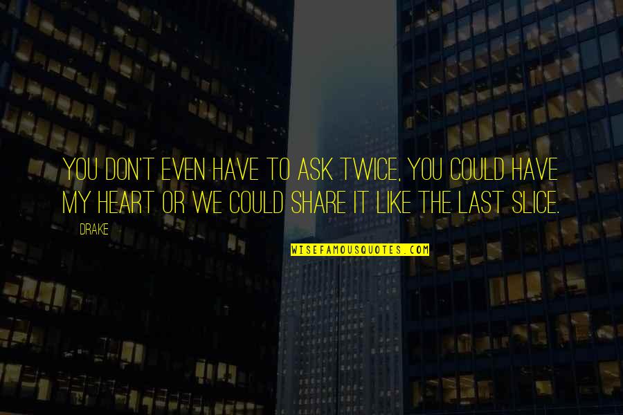 Share Your Heart Quotes By Drake: You don't even have to ask twice, you Share Your Heart Quotes By Drake: You don't even have to ask twice, you