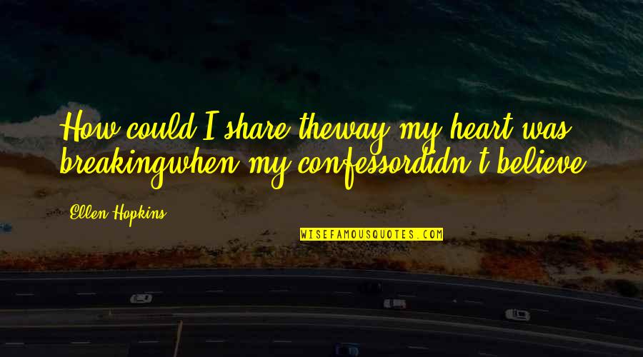 Share Your Heart Quotes By Ellen Hopkins: How could I share theway my heart was