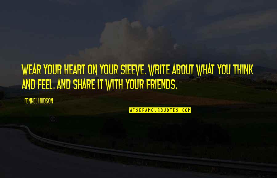 Share Your Heart Quotes By Fennel Hudson: Wear your heart on your sleeve. Write about