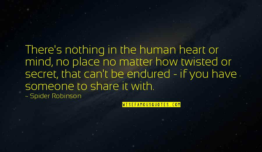 Share Your Heart Quotes By Spider Robinson: There's nothing in the human heart or mind,