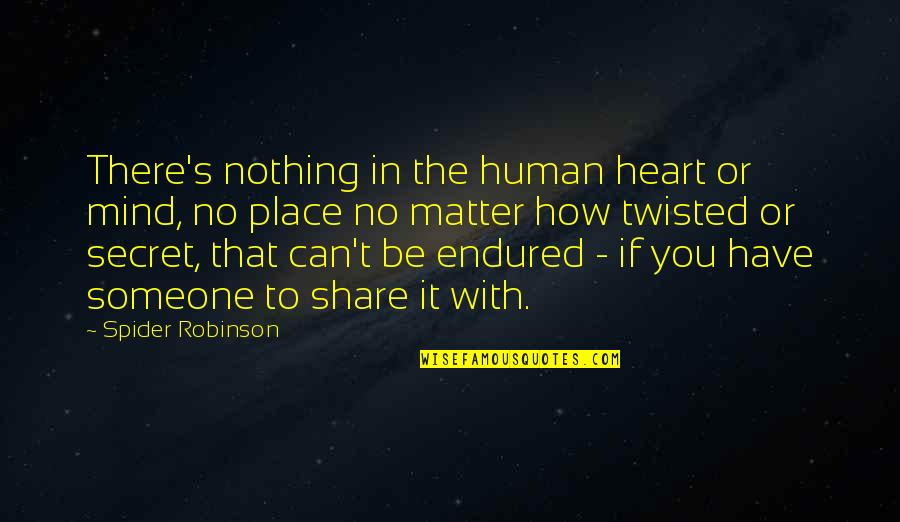 Share Your Heart Quotes By Spider Robinson: There's nothing in the human heart or mind, Share Your Heart Quotes By Spider Robinson: There's nothing in the human heart or mind,