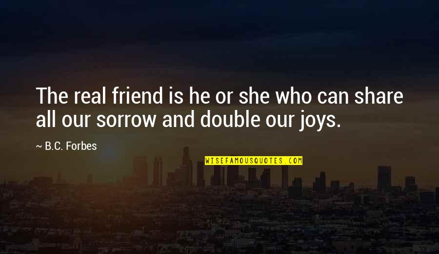 Share Your Joy Quotes By B.C. Forbes: The real friend is he or she who