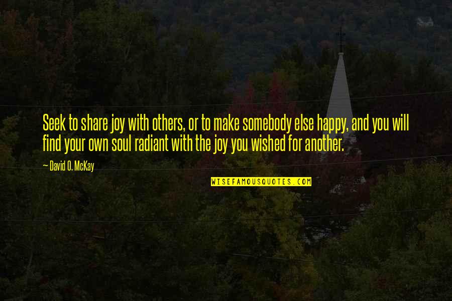 Share Your Joy Quotes By David O. McKay: Seek to share joy with others, or to