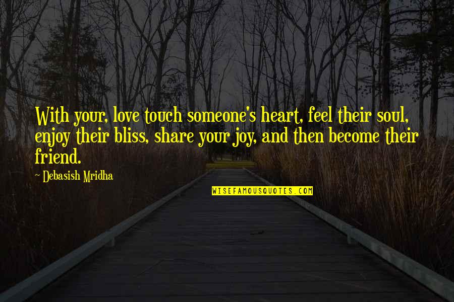 Share Your Joy Quotes By Debasish Mridha: With your, love touch someone's heart, feel their