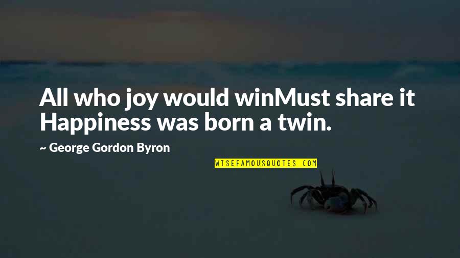 Share Your Joy Quotes By George Gordon Byron: All who joy would winMust share it Happiness