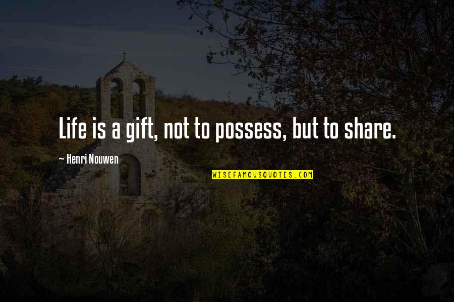 Share Your Joy Quotes By Henri Nouwen: Life is a gift, not to possess, but