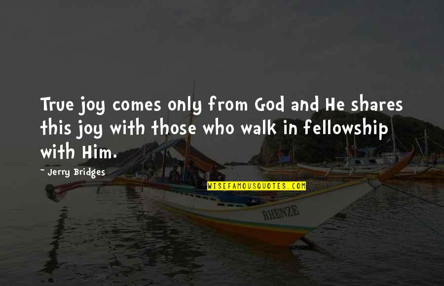 Share Your Joy Quotes By Jerry Bridges: True joy comes only from God and He