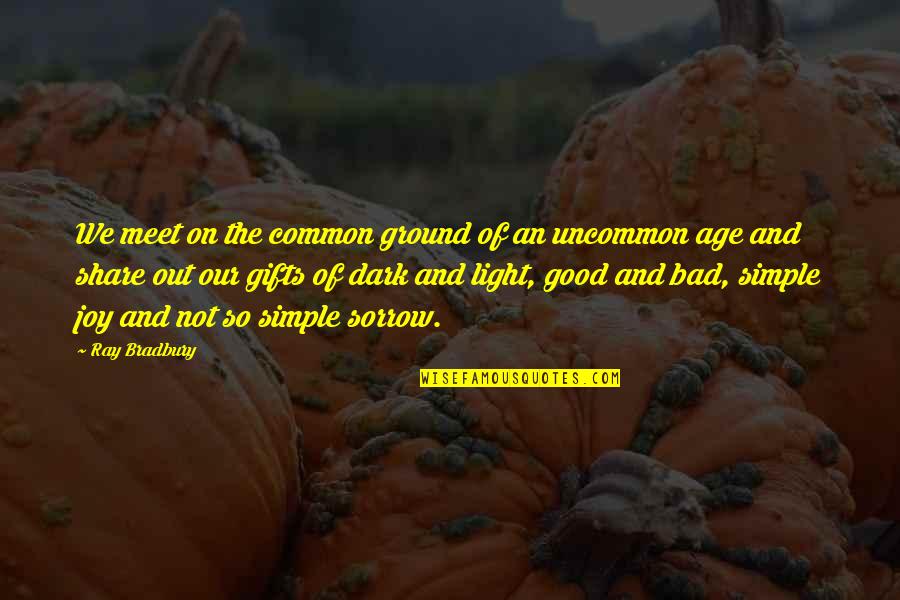 Share Your Joy Quotes By Ray Bradbury: We meet on the common ground of an
