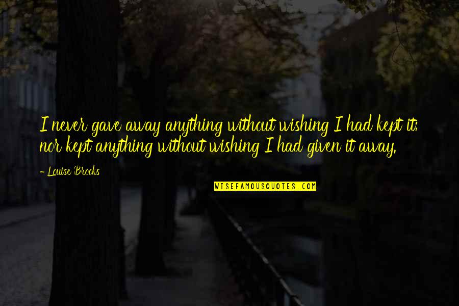 Share Your Knowledge Quote Quotes By Louise Brooks: I never gave away anything without wishing I