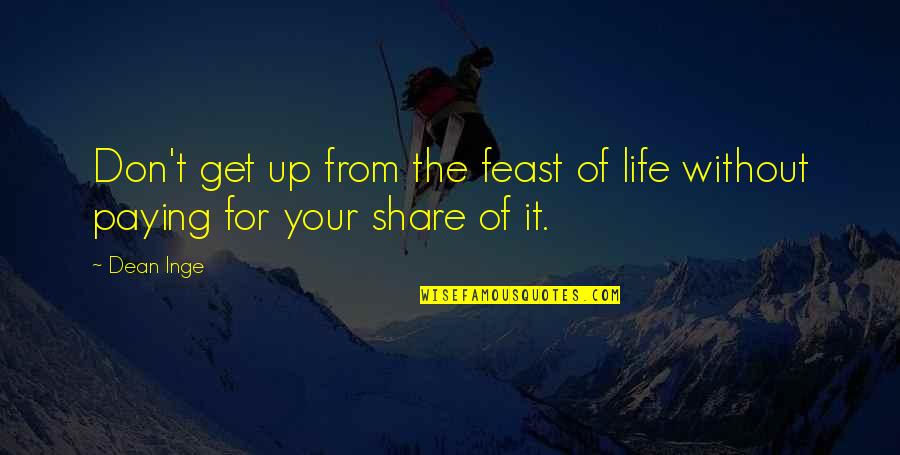 Share Your Life Quotes By Dean Inge: Don't get up from the feast of life