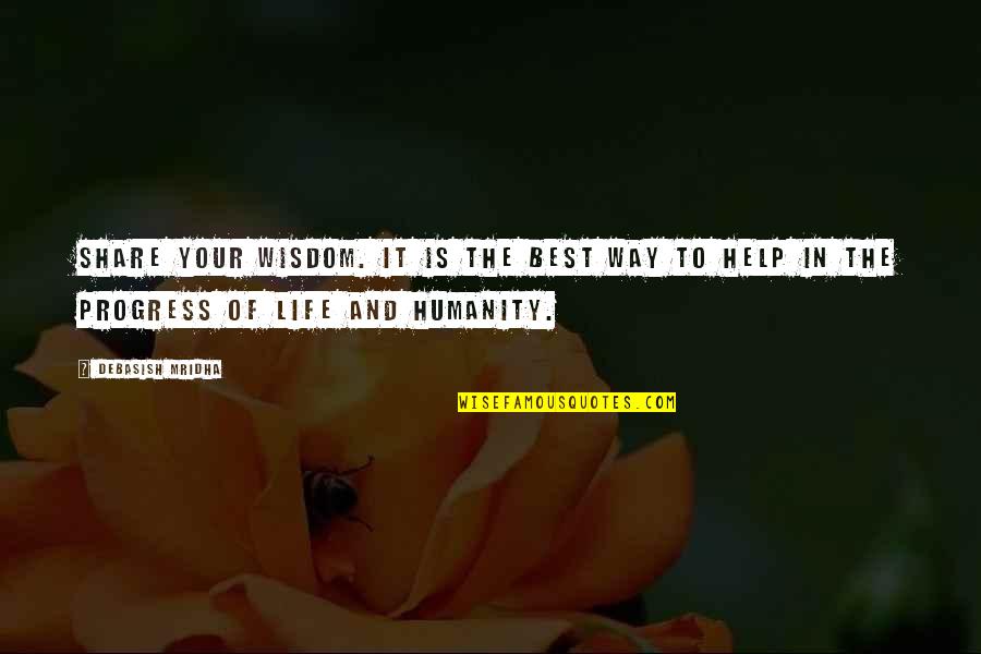 Share Your Life Quotes By Debasish Mridha: Share your wisdom. It is the best way