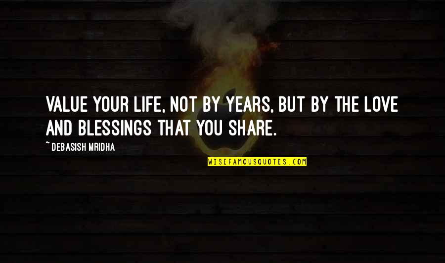 Share Your Life Quotes By Debasish Mridha: Value your life, not by years, but by