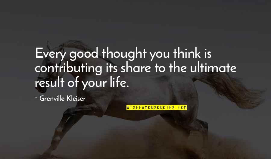 Share Your Life Quotes By Grenville Kleiser: Every good thought you think is contributing its