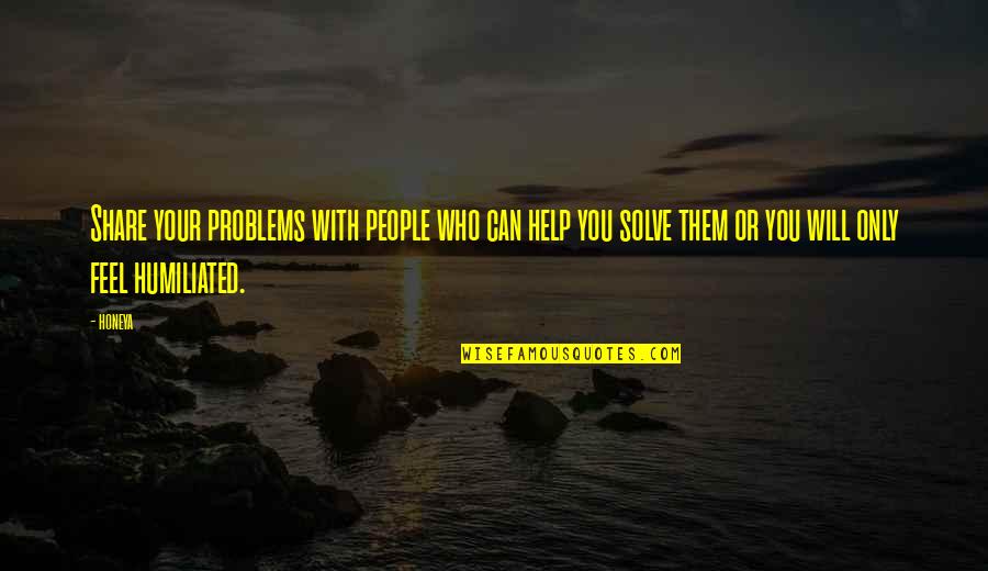 Share Your Life Quotes By Honeya: Share your problems with people who can help