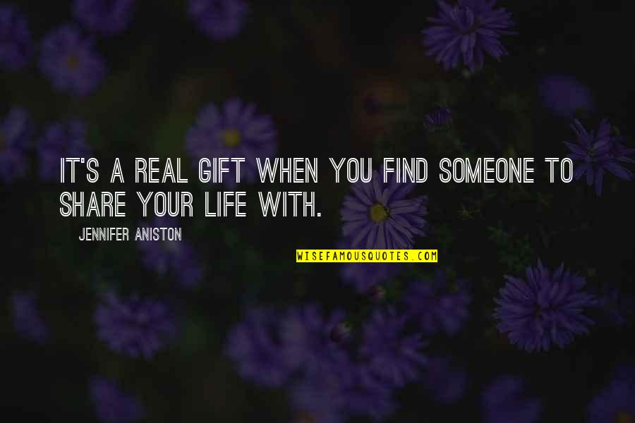 Share Your Life Quotes By Jennifer Aniston: It's a real gift when you find someone