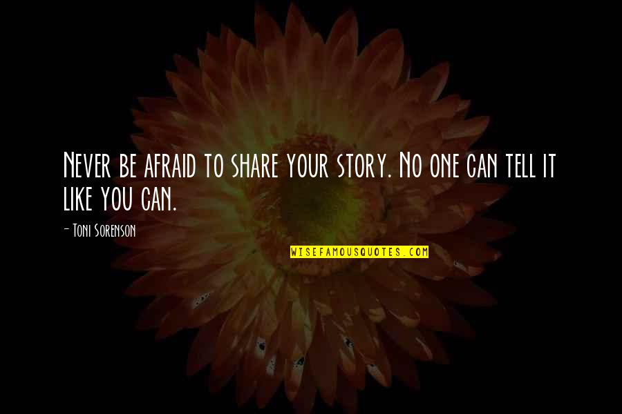 Share Your Life Quotes By Toni Sorenson: Never be afraid to share your story. No