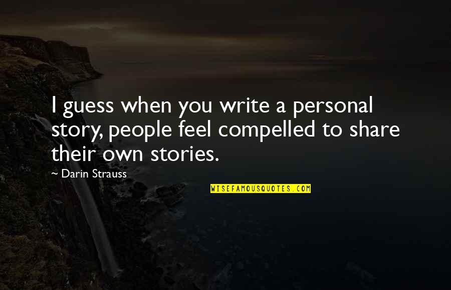 Share Your Story Quotes By Darin Strauss: I guess when you write a personal story,