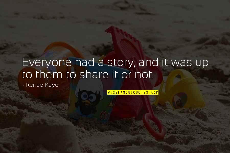 Share Your Story Quotes By Renae Kaye: Everyone had a story, and it was up