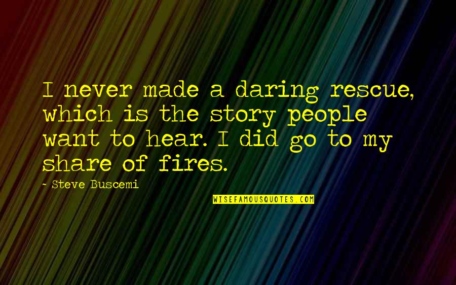 Share Your Story Quotes By Steve Buscemi: I never made a daring rescue, which is