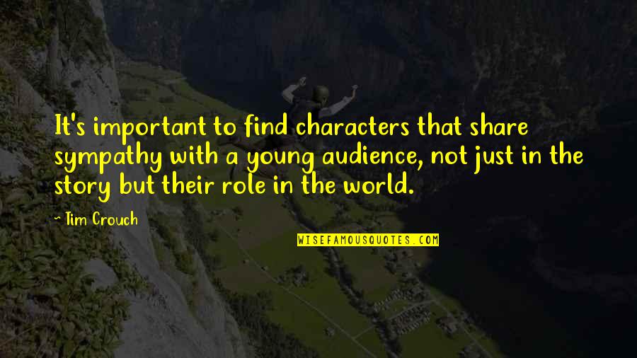Share Your Story Quotes By Tim Crouch: It's important to find characters that share sympathy