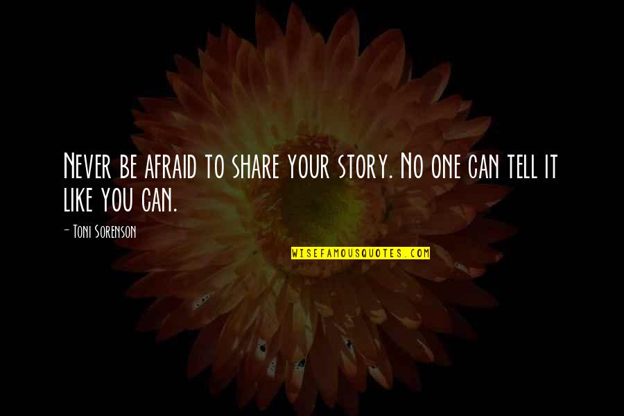 Share Your Story Quotes By Toni Sorenson: Never be afraid to share your story. No