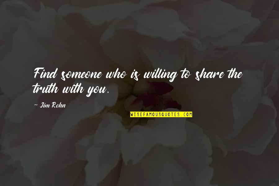 Share Your Truth Quotes By Jim Rohn: Find someone who is willing to share the