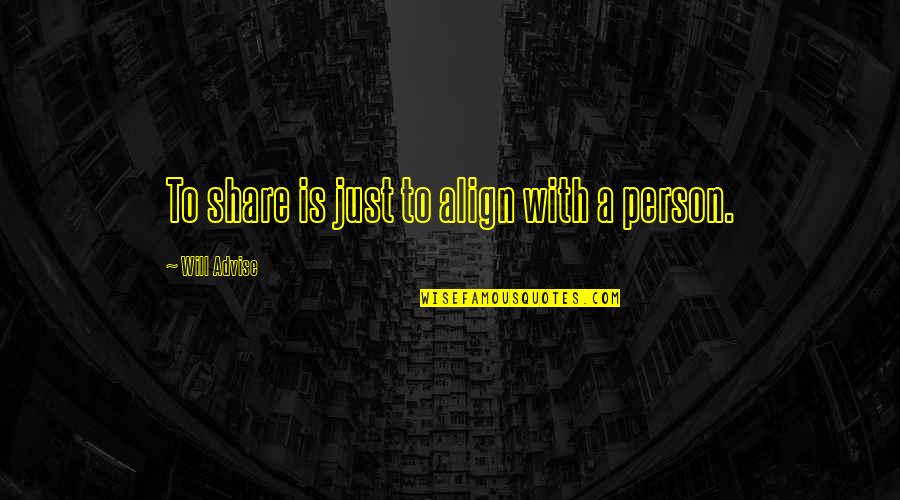 Share Your Truth Quotes By Will Advise: To share is just to align with a