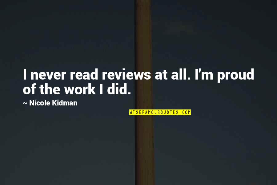 Shareable World Quotes By Nicole Kidman: I never read reviews at all. I'm proud Shareable World Quotes By Nicole Kidman: I never read reviews at all. I'm proud