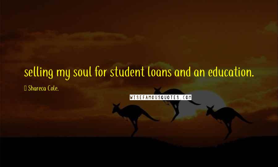 Shareca Cole. quotes: selling my soul for student loans and an education.