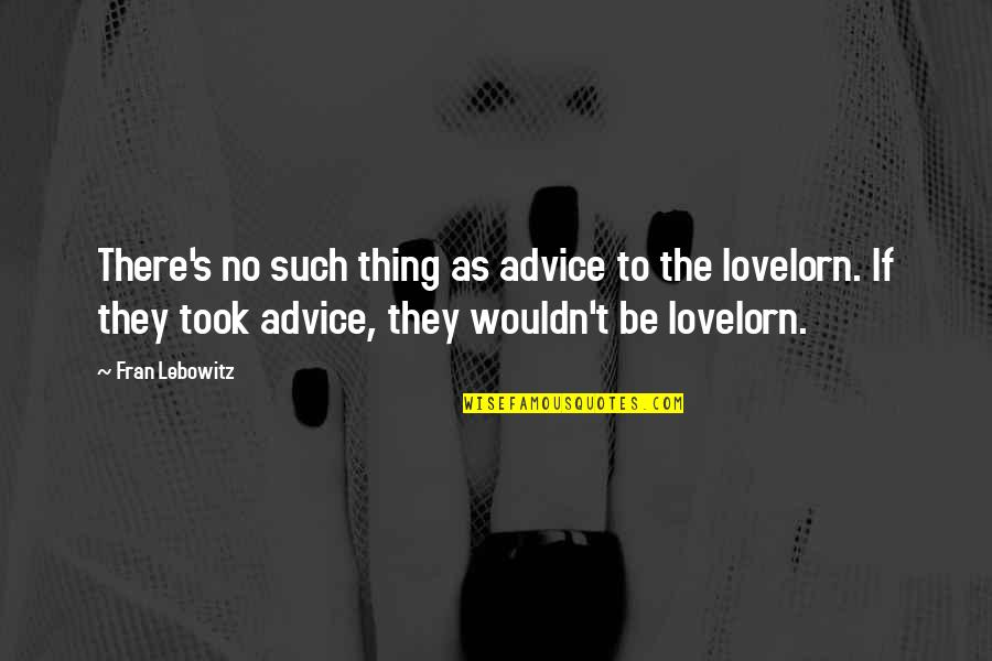 Shared Consciousness Quotes By Fran Lebowitz: There's no such thing as advice to the