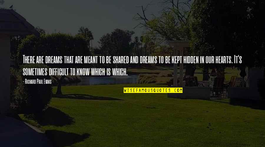 Shared Dreams Quotes By Richard Paul Evans: There are dreams that are meant to be Shared Dreams Quotes By Richard Paul Evans: There are dreams that are meant to be