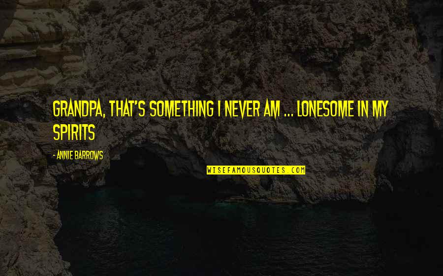 Shared Goals Quotes By Annie Barrows: Grandpa, that's something I never am ... Lonesome