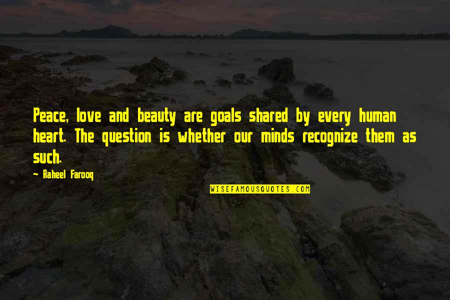 Shared Goals Quotes By Raheel Farooq: Peace, love and beauty are goals shared by