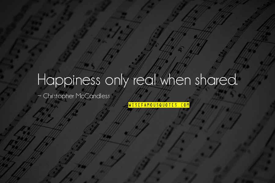 Shared Happiness Quotes By Christopher McCandless: Happiness only real when shared. Shared Happiness Quotes By Christopher McCandless: Happiness only real when shared.