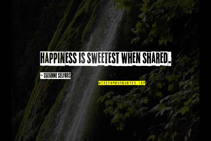 Shared Happiness Quotes By Suzanne Selfors: Happiness is sweetest when shared. Shared Happiness Quotes By Suzanne Selfors: Happiness is sweetest when shared.