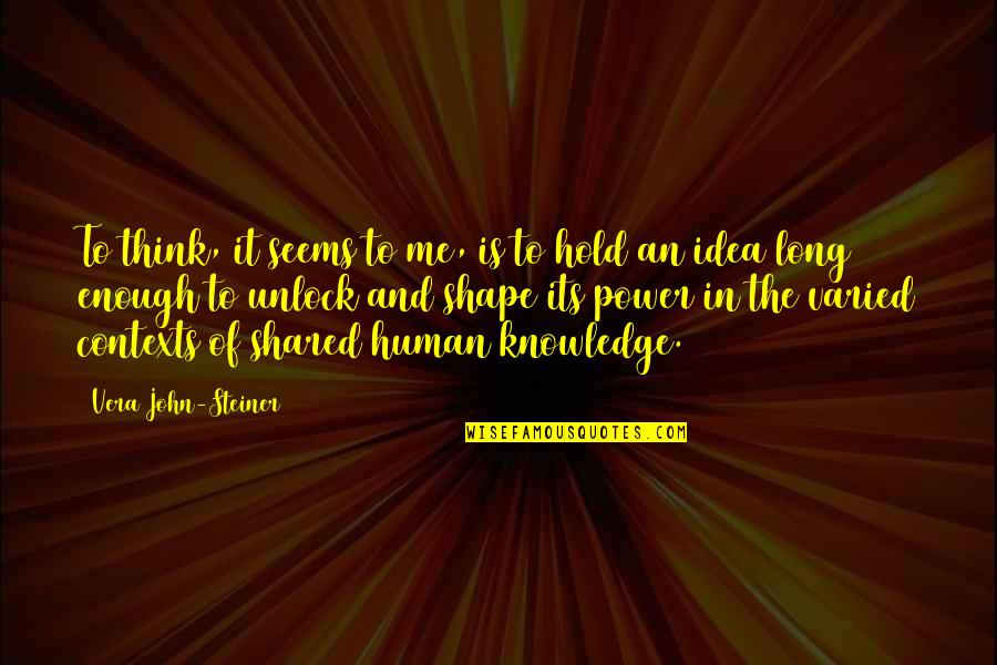 Shared Knowledge Quotes By Vera John-Steiner: To think, it seems to me, is to Shared Knowledge Quotes By Vera John-Steiner: To think, it seems to me, is to